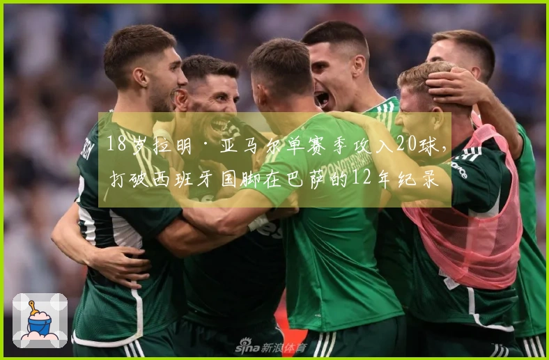 18岁拉明·亚马尔单赛季攻入20球，打破西班牙国脚在巴萨的12年纪录