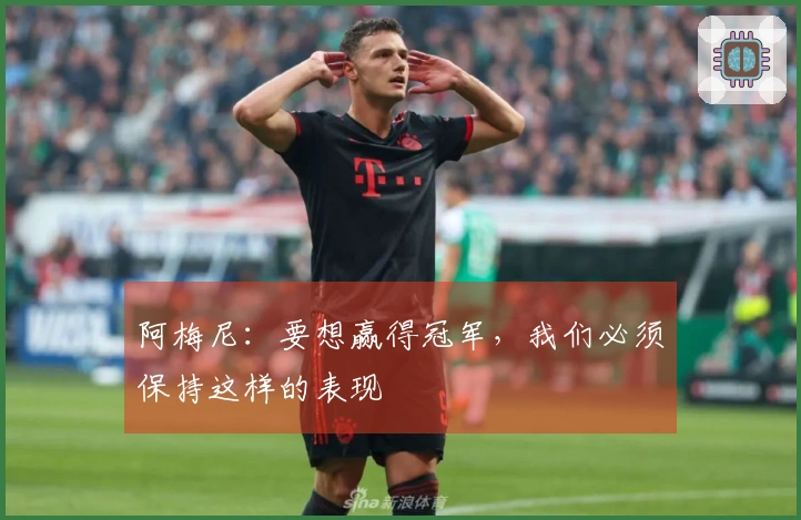 阿梅尼：要想赢得冠军，我们必须保持这样的表现